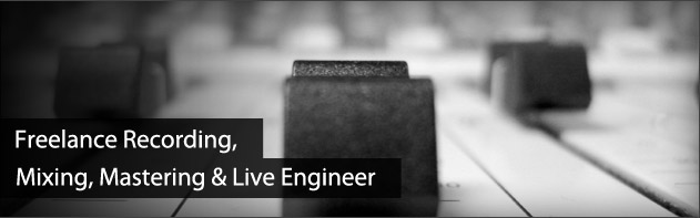 Freelance Recording, Mixing, Mastering and Live Engineer